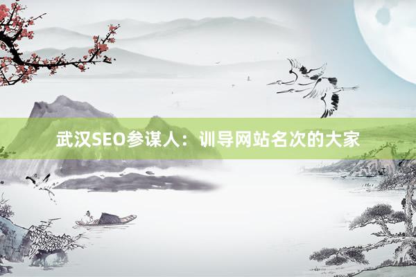 武汉SEO参谋人：训导网站名次的大家