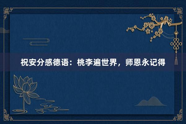 祝安分感德语：桃李遍世界，师恩永记得