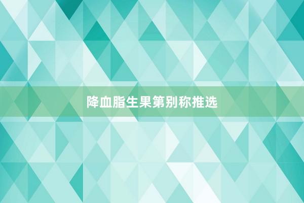 降血脂生果第别称推选